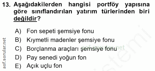 13. soru: Aşağıdakilerden hangisi portföy yapısına göre sınıflandırılan yatırım türlerinden biri değildir? A) Fon sepeti şemsiy…