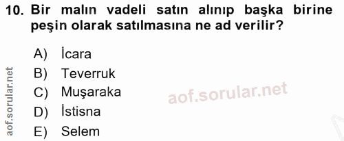 10. soru: Bir malın vadeli satın alınıp başka birine peşin olarak satılmasına ne ad verilir? A) Icara B) Teverruk Muşaraka D) I…