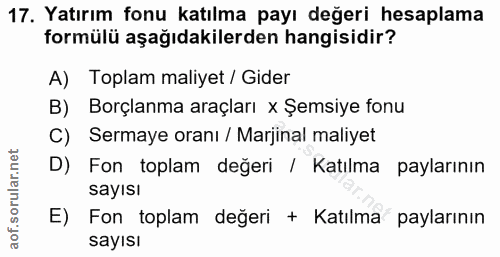 17. soru: Yatırım fonu katılma payı değeri hesaplama formülü aşağıdakilerden hangisidir? A) Toplam maliyet / Gider B) Borçlanma…