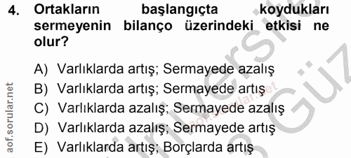 4. soru: Ortakların başlangıçta koydukları sermeyenin bilanço üzerindeki etkisi ne olur? A) Varlıklarda artış; Sermayede azalı…