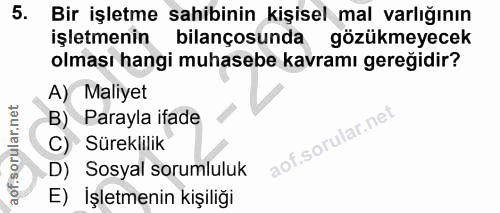 5. soru: Bir işletme sahibinin kişisel mal varlığının işletmenin bilançosunda gözükmeyecek olması hangi muhasebe kavramı gereğ…