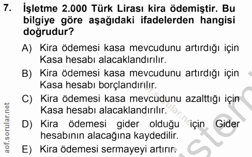 7. soru: İşletme 2.000 Türk Lirası kira ödemiştir. Bu bilgiye göre aşağıdaki ifadelerden hangisi doğrudur? A) Kira ödemesi kas…