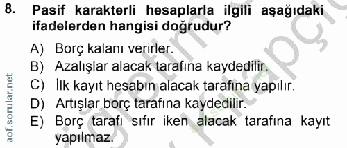 8. soru: Pasif karakterli hesaplarla ilgili aşağıdaki ifadelerden hangisi doğrudur? A) Borç kalanı verirler. B) Azalışlar alac…