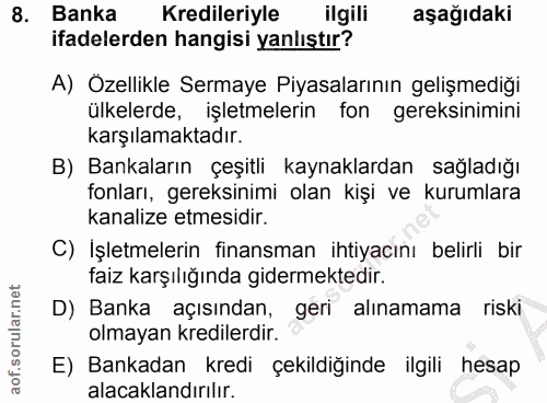 8. soru: Banka Kredileriyle ilgili aşağıdaki ifadelerden hangisi yanlıştır? A) Ozellikle Sermaye Piyasalarının gelişmediği ülk…