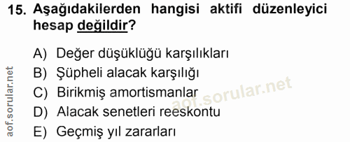 15. soru: Aşağıdakilerden hangisi aktifi düzenleyici hesap değildir? A) Değer düşüklüğü karşılıkları B) Şüpheli alacak karşılığ…