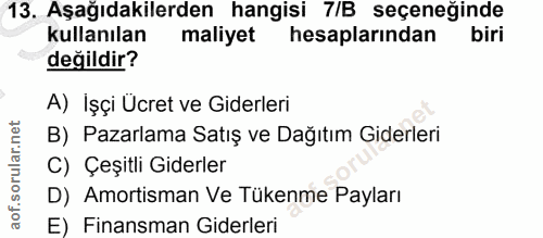13. soru: Aşağıdakilerden hangisi 7/B seçeneğinde kullanılan maliyet hesaplarından biri değildir? A) Işçi Ücret ve Giderleri B)…