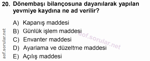 20. soru: Dönembaşı bilançosuna dayanılarak yapılan yevmiye kaydına ne ad verilir? A) Kapanış maddesi B) Günlük işlem maddesi O…
