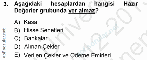 3. soru: Aşağıdaki hesaplardan hangisi Hazır Değerler grubunda yer almaz? A) Kasa B) Hisse Senetleri C) Bankalar D) Alınan Çek…