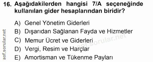 16. soru: Aşağıdakilerden hangisi 7/A seçeneğinde kullanılan gider hesaplarından biridir? A) Genel Yönetim Giderleri B) Dışarıd…