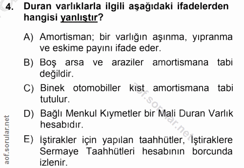 4. soru: Duran varlıklarla ilgili aşağıdaki ifadelerden hangisi yanlıştır? A) Amortisman; bir varlığın aşınma, yıpranma ve esk…