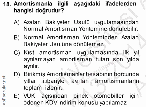 18. soru: Amortismanla ilgili aşağıdaki ifadelerden hangisi dogrudur? A) Azalan Bakiyeler Usulü uygulamasından Normal Amortisma…