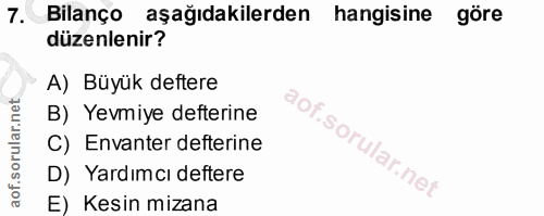 7. soru: Bilanço aşağıdakilerden hangisine göre düzenlenir? A) Büyük deftere B) Yevmiye defterine C) Envanter defterine D) Yar…