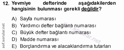 12. soru: Yevmiye defterinde aşağıdakilerden hangisinin bulunması gerekli değildir? A) Sayfa numarası B) Yardımcı defter bağlan…