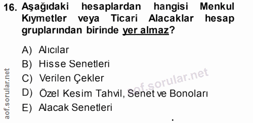 16. soru: Aşağıdaki hesaplardan hangisi Menkul Kıymetler veya Ticari Alacaklar hesap gruplarından birinde yer almaz? A) Alıcıla…