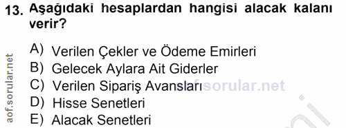 13. soru: Aşağıdaki hesaplardan hangisi alacak kalanı verir? A) Verilen Çekler ve Ödeme Emirleri B) Gelecek Aylara Ait Giderler…