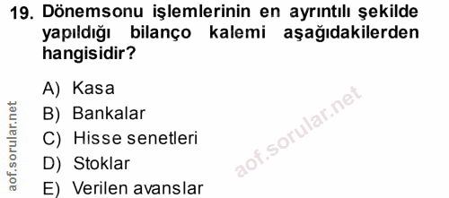 19. soru: Dönemsonu işlemlerinin en ayrıntılı şekilde yapıldığı bilanço kalemi aşağıdakilerden hangisidir? A) Kasa B) Bankalar…