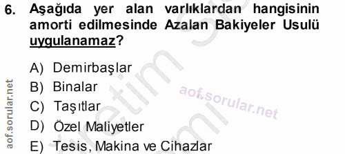 6. soru: Aşağıda yer alan varlıklardan hangisinin amorti edilmesinde Azalan Bakiyeler Usulü uygulanamaz? A) Demirbaşlar B) Bin…