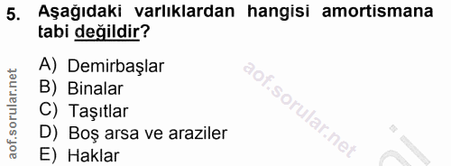 5. soru: Aşağıdaki varlıklardan hangisi amortismana tabi değildir? A) Demirbaşlar B) Binalar C) Taşıtlar D) Boş arsa ve arazil…