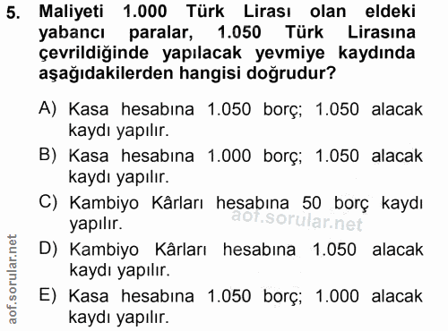 5. soru: Maliyeti 1.000 Türk Lirası olan eldeki yabancı paralar, 1.050 Türk Lirasına çevrildiğinde yapılacak yevmiye kaydında…