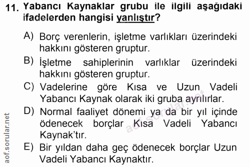 11. soru: Yabancı Kaynaklar grubu ile ilgili aşağıdaki ifadelerden hangisi yanlıştır? A) Borç verenlerin, işletme varlıkları üz…