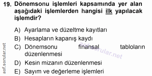 19. soru: Dönemsonu işlemleri kapsamında yer alan aşağıdaki işlemlerden hangisi ilk yapılacak işlemdir? A) Ayarlama ve düzeltme…
