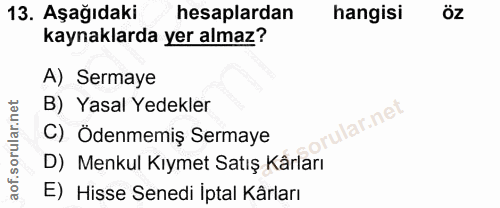 13. soru: Aşağıdaki hesaplardan hangisi Öz kaynaklarda yer almaz? A) Sermaye B) Yasal Yedekler ular.net C) Ödenmemiş Sermaye D)…