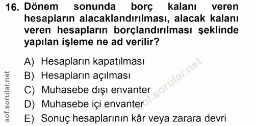 16. soru: Dönem sonunda borç kalanı veren hesapların alacaklandırılması, alacak kalanı veren hesapların borçlandırılması şeklin…