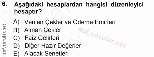 6. soru: Aşağıdaki hesaplardan hangisi düzenleyici hesaptır? A) Verilen Çekler ve Odeme Emirleri B) Alınan Çekler C) Faiz Geli…