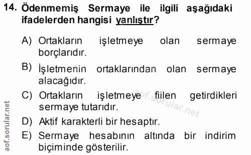 14. soru: Ödenmemiş Sermaye ile ilgili aşağıdaki ifadelerden hangisi yanlıştır? A) Ortakların işletmeye olan sermaye borçlarıdı…