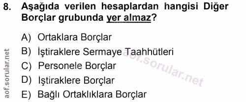 8. soru: Aşağıda verilen hesaplardan hangisi Diğer Borçlar grubunda yer almaz? A) Ortaklara Borçlar B) Iştiraklere Sermaye Taa…