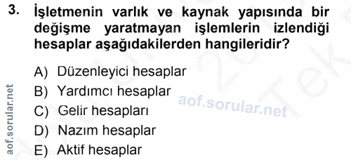 3. soru: İşletmenin varlık ve kaynak yapısında bir değişme yaratmayan işlemlerin izlendiği hesaplar aşağıdakilerden hangilerid…