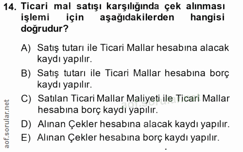 14. soru: Ticari mal satışı karşılığında çek alınması işlemi için aşağıdakilerden hangisi doğrudur? A) Satış tutarı ile Ticari…