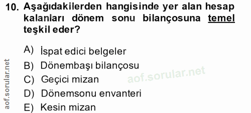 10. soru: Aşağıdakilerden hangisinde yer alan hesap kalanları dönem sonu bilançosuna temel teşkil eder? A) İspat edici belgeler…