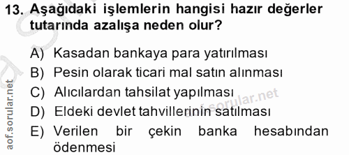 13. soru: Aşağıdaki işlemlerin hangisi hazır değerler tutarında azalışa neden olur? A) Kasadan bankaya para yatırılması B) Pesi…