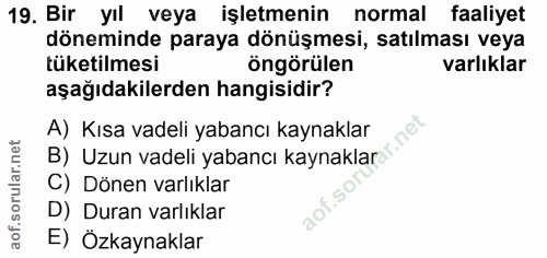 19. soru: Bir yıl veya işletmenin normal faaliyet döneminde paraya dönüşmesi, satılması veya tüketilmesi öngörülen varlıklar aş…