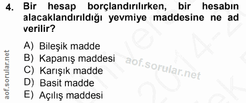 4. soru: Bir hesap borçlandırılırken, bir hesabın alacaklandırıldığı yevmiye maddesine ne ad verilir? A) Bileşik madde B) Kapa…