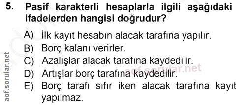 5. soru: Pasif karakterli hesaplarla ilgili aşağıdaki ifadelerden hangisi doğrudur? A) ilk kayıt hesabın alacak tarafına yapıl…