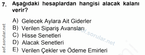 7. soru: Aşağıdaki hesaplardan hangisi alacak kalanı verir? A) Gelecek Aylara Ait Giderler B) Verilen Sipariş Avansları C) His…