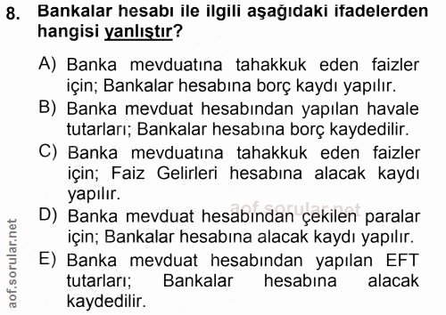 8. soru: Bankalar hesabı ile ilgili aşağıdakı iadelerden hangisi yanlıştır? A) Banka mevduatına tahakkuk eden faizler için; Ba…