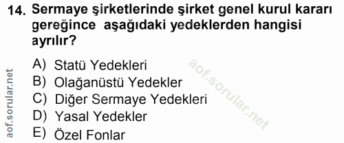 14. soru: Sermaye şirketlerinde şirket genel kurul kararı gereğince aşağıdaki yedeklerden hangisi ayrılır? A) Statü Yedekleri B…