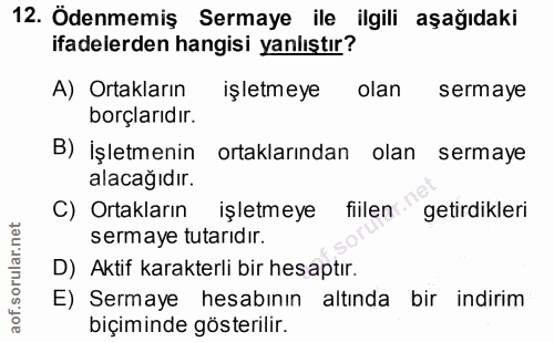 12. soru: Ödenmemiş Sermaye ile ilgili aşağıdaki ifadelerden hangisi yanlıştır? A) Ortakların işletmeye olan sermaye borçlarıdı…