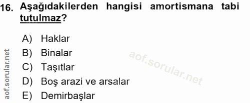 16. soru: Aşağıdakilerden hangisi amortismana tabi tutulmaz? A) Haklar B) Binalar C) Taşıtlar D) Boş arazi ve arsalar E) Demirb…