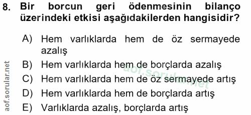 8. soru: Bir borcun geri ödenmesinin bilanço üzerindeki etkisi aşağıdakilerden hangisidir? A) Hem varlıklarda hem de öz sermay…