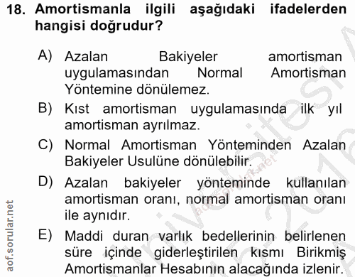18. soru: Amortismanla ilgili aşağıdaki ifadelerden hangisi doğrudur? A) Azalan Bakiyeler amortisman uygulamasından Normal Amor…