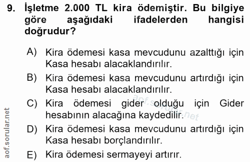 9. soru: İşletme 2.000 TL kira ödemiştir. Bu bilgiye gore aşağıdaki k ifadelerden hangisi doğrudur? A) Kira ödemesi kasa mevcu…