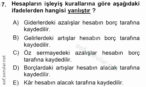 7. soru: Hesapların işleyiş kurallarına göre aşağıdaki ifadelerden hangisi yanlıştır ? A) Giderlerdeki azalışlar hesabın borç…
