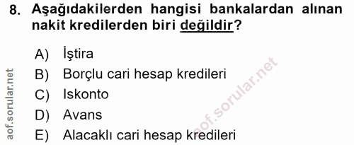 8. soru: Aşağıdakilerden hangisi bankalardan alınan nakit kredilerden biri değildir? A) Iştira lar.net B) Borçlu cari hesap kr…