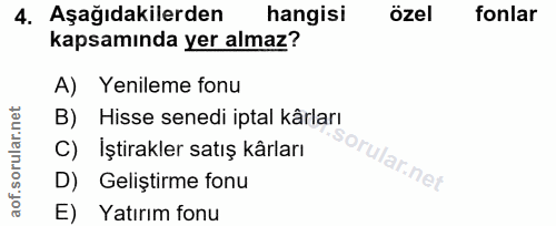 4. soru: Aşağıdakilerden hangisi özel fonlar kapsamında yer almaz? A) Yenileme fonu B) Hisse senedi iptal kârları C) İştirakle…