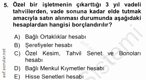 5. soru: Özel bir işletmenin çıkarttığı 3 yıl vadeli tahvillerden, vade sonuna kadar elde tutmak amacıyla satın alınması durum…