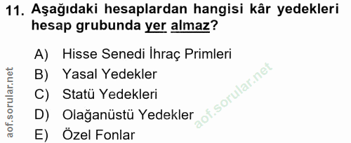 11. soru: Aşağıdaki hesaplardan hangisi kår yedekleri hesap grubunda yer almaz? A) Hisse Senedi Ihraç Primleri B) Yasal Yedekle…